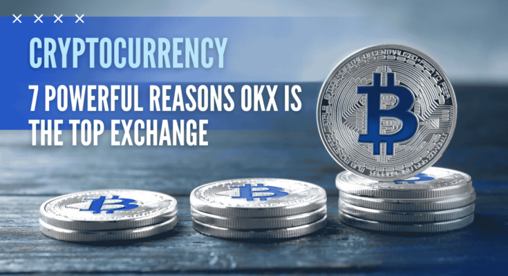 Cryptocurrency 7 Powerful Reasons OKX is the Top Exchange